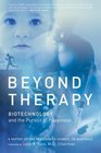 Beyond Therapy Biotechnology and the Pursuit of Happiness