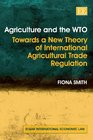 Agriculture and the WTO Towards a New Theory of International Agricultural Trade Regulation
