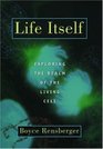 Life Itself Exploring the Realm of the Living Cell