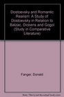 Dostoevsky and Romantic Realism A Study of Dostoevsky in Relation to Balzac Dickens and Gogol