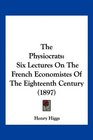 The Physiocrats Six Lectures On The French Economistes Of The Eighteenth Century