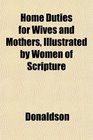 Home Duties for Wives and Mothers Illustrated by Women of Scripture