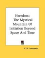 Heredom: The Mystical Mountain Of Initiation Beyond Space And Time