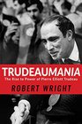 Trudeaumania The Rise to Power of Pierre Elliott Trudeau
