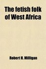The fetish folk of West Africa