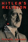 Hitler's Religion The Twisted Beliefs that Drove the Third Reich
