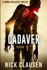 Cadaver 1 A Zombie Apocalypse Thriller