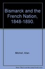 Bismarck and the French Nation 18481890
