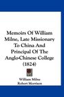 Memoirs Of William Milne Late Missionary To China And Principal Of The AngloChinese College