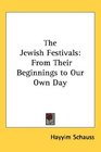 The Jewish Festivals From Their Beginnings to Our Own Day