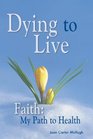 Dying To Live Faith My Path to Health