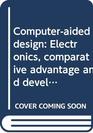 Computeraided design Electronics comparative advantage and development