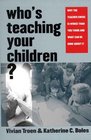 Who's Teaching Your Children  Why the Teacher Crisis Is Worse Than You Think and What Can Be Done About It