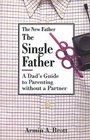 The Single Father A Dad's Guide to Parenting Without a Partner