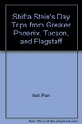 Shifra Stein's Day Trips from Greater Phoenix Tucson and Flagstaff