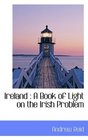 Ireland A Book of Light on the Irish Problem