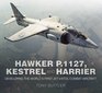 Hawker P1127 Kestrel and Harrier Developing the World's First Jet V/STOL Combat Aircraft