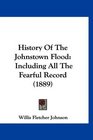 History Of The Johnstown Flood Including All The Fearful Record