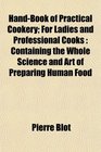 HandBook of Practical Cookery For Ladies and Professional Cooks Containing the Whole Science and Art of Preparing Human Food