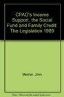 CPAG's Income Support the Social Fund and Family Credit The Legislation 1989