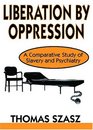 Liberation by Oppression A Comparative Study of Slavery and Psychiatry