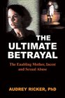 The Ultimate Betrayal The Enabling Mother Incest and Sexual Abuse