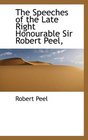 The Speeches of the Late Right Honourable Sir Robert Peel