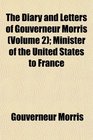 The Diary and Letters of Gouverneur Morris  Minister of the United States to France