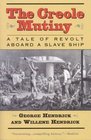 The Creole Mutiny  A Tale of Revolt Aboard a Slave Ship