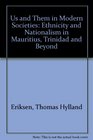 Us and Them in Modern Societies Ethnicity and Nationalism in Mauritius Trinidad and Beyond