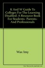 The K  W guide to colleges for the learning disabled A resource book for students parents and professionals