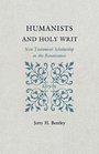Humanists and Holy Writ New Testament Scholarship in the Renaissance