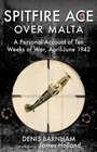 SPITFIRE ACE OVER MALTA A Personal Account of Ten Weeks of War AprilJune 1942