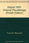 Wojna 1920 Dramat Pilsudskiego
