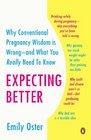 Expecting Better Why the Conventional Pregnancy Wisdom is Wrong  and What You Really Need to Know