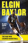 Elgin Baylor The Man Who Changed Basketball