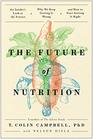 The Future of Nutrition An Insider's Look at the Science Why We Keep Getting It Wrong and How to Start Getting It Right