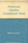 The American Garden Guidebook West A Traveler's Guide to Extraordinary Beauty Along the Beaten Path/240 Listings Covering 23 States  4 Provinces F