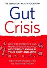 Gut Crisis How Diet Probiotics and Friendly Bacteria Help You Lose Weight and Heal Your Body and Mind