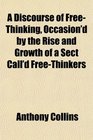 A Discourse of FreeThinking Occasion'd by the Rise and Growth of a Sect Call'd FreeThinkers