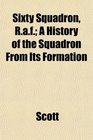 Sixty Squadron Raf A History of the Squadron From Its Formation