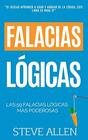 Falacias lgicas Las 59 falacias lgicas ms poderosas con ejemplos y descripciones simples de comprender Aprende a ganar tus argumentos mediante el uso y abuso de la lgica