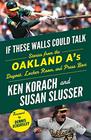 If These Walls Could Talk Oakland A's Stories from the Oakland A's Dugout Locker Room and Press Box