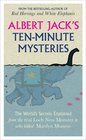 Albert Jack's Tenminute Mysteries The World's Secrets Explained from the Real Loch Ness Monster to Who Killed Marilyn Monroe