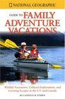 National Geographic Guide to Family Adventure Vacations Wildlife Encounters Cultural Explorations and Learning Escapes in the US and Canada