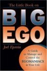 The Little Book on Big Ego A Guide to Manage and Control the Egomaniacs in Your Life