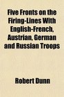 Five Fronts on the FiringLines With EnglishFrench Austrian German and Russian Troops