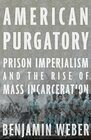 American Purgatory Prison Imperialism and the Rise of Mass Incarceration