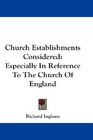 Church Establishments Considered Especially In Reference To The Church Of England