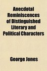 Anecdotal Reminiscences of Distinguished Literary and Political Characters